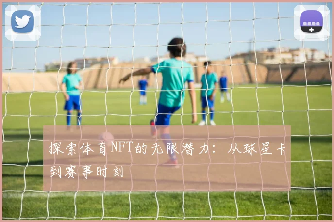 探索体育NFT的无限潜力：从球星卡到赛事时刻